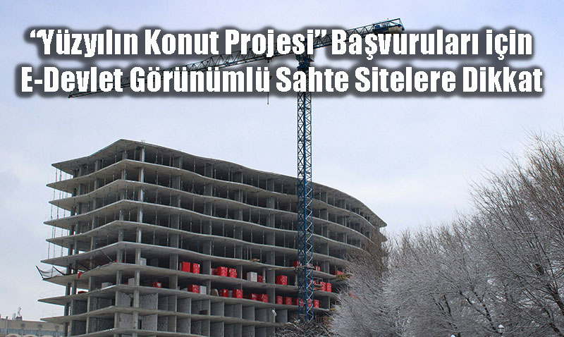 "Yzyln Konut Projesi" Dolandrcl: E-Devlet Grnml Sahte Sitelere Dikkat!