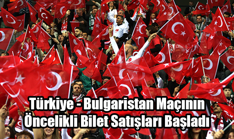 Trkiye - Bulgaristan Mann ncelikli Bilet Satlar Balad
