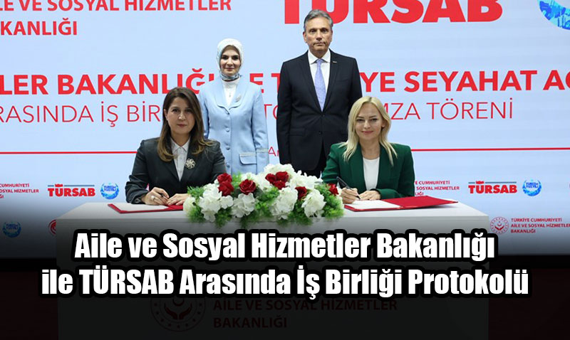 Aile ve Sosyal Hizmetler Bakanl ile TRSAB Arasnda Kapsaml  Birlii Protokol