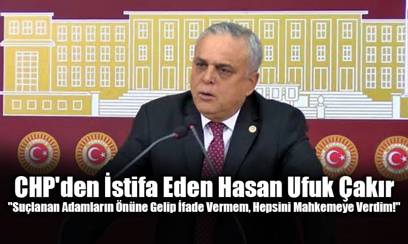 CHP’den stifa Eden Hasan Ufuk akr: "Sulanan Adamlarn nde fade Vermem!