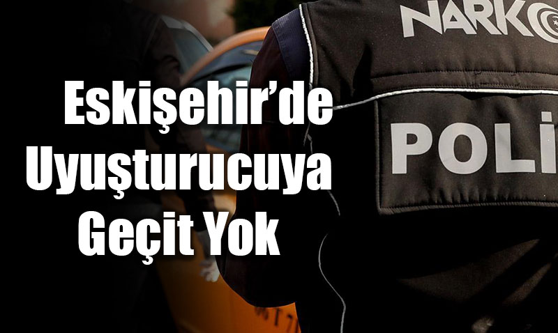 Eskiehir’de Uyuturucuya Geit Yok: 1 Haftada 79 pheliye lem
