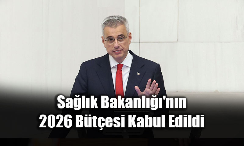 Sa�l�k Bakanl���’n�n 2026 B�t�esi Kabul Edildi