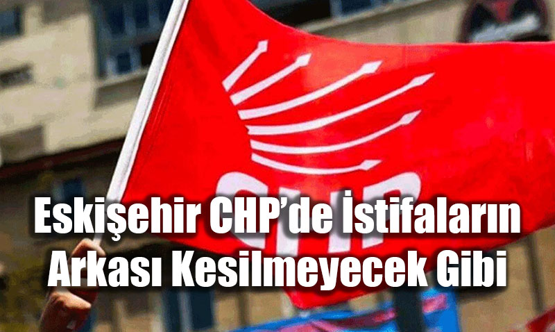CHP Eski�ehir Kad�n Kollar� Y�netiminden D�rt �sim �stifa Etti