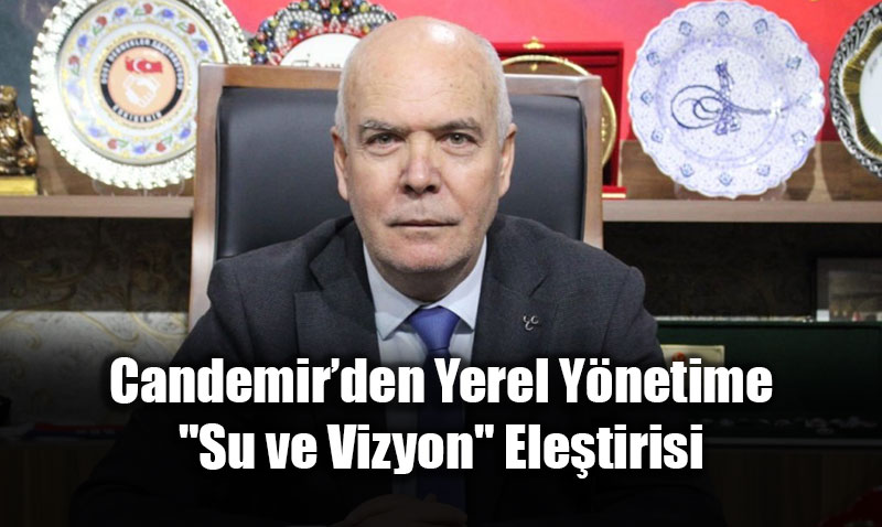 MHP Eski�ehir �l Ba�kan� Candemir�den Yerel Y�netime "Su ve Vizyon" Ele�tirisi