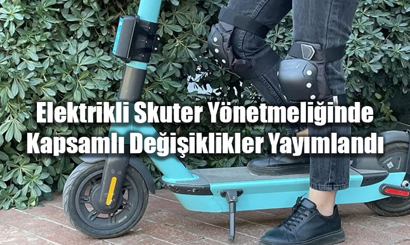 Elektrikli Skuter Ynetmeliinde Kapsaml Deiiklikler Yaymland