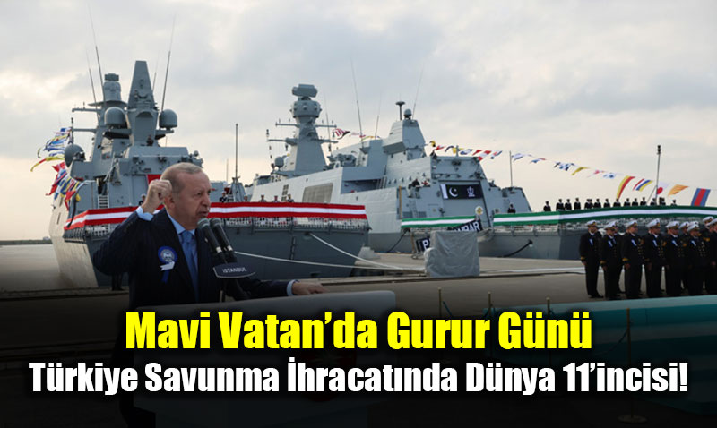 Mavi Vatan�da Gurur G�n�: T�rkiye Savunma �hracat�nda D�nya 11�incisi!