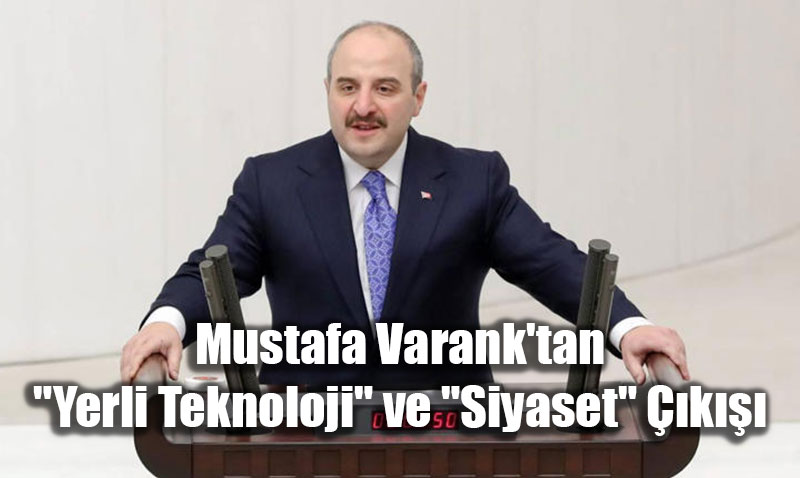 Mustafa Varank’tan "Yerli Teknoloji" ve "Siyaset" ��k���