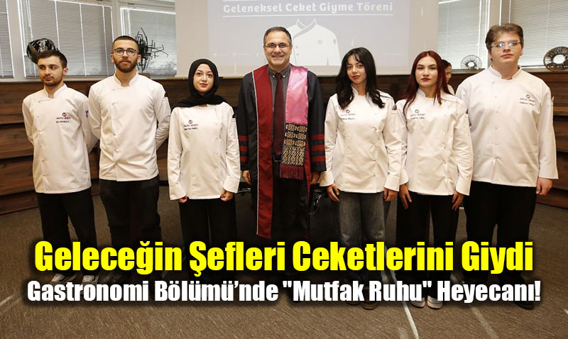 Gelece�in �efleri Ceketlerini Giydi: Gastronomi B�l�m��nde "Mutfak Ruhu" Heyecan�!