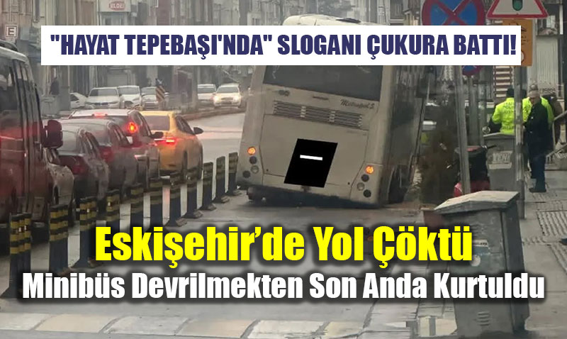Eski�ehir�de Yol ��kt�: Minib�s Devrilmekten Son Anda Kurtuldu