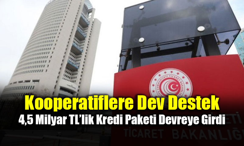 Kooperatiflere Dev Destek: 4,5 Milyar TL�lik Kredi Paketi Devreye Girdi