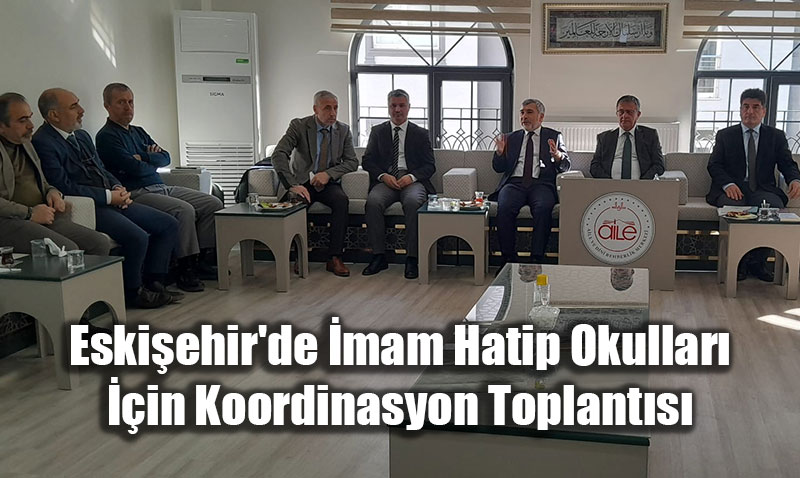 Eski�ehir’de �mam Hatip Okullar� ��in Koordinasyon Toplant�s�