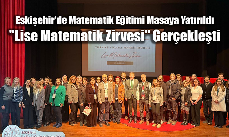 Eski�ehir�de Matematik E�itimi Masaya Yat�r�ld�: "Lise Matematik Zirvesi" Ger�ekle�ti