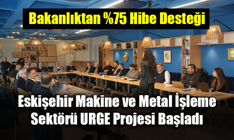 Eski�ehir Sanayisinde �hracat Seferberli�i: Makine ve Metal URGE Projesi Ba�lad�