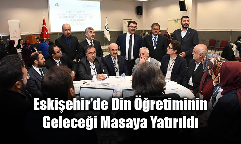 Eski�ehir�de Din ��retiminin Gelece�i Masaya Yat�r�ld�