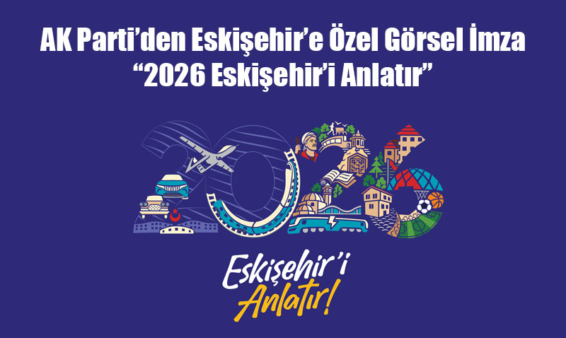 AK Parti�den Eski�ehir�e �zel G�rsel �mza: �2026 Eski�ehir�i Anlat�r�