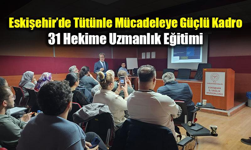 Eski�ehir�de T�t�nle M�cadeleye G��l� Kadro: 31 Hekime Uzmanl�k E�itimi