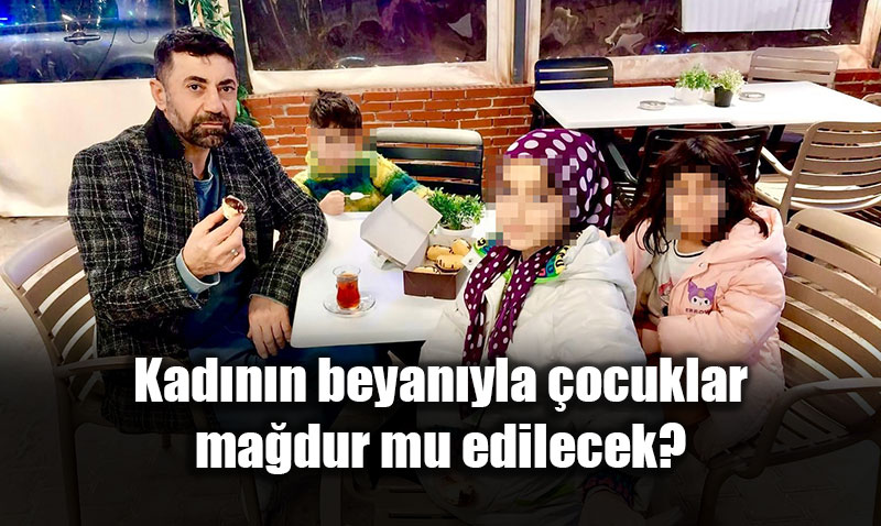 Kad�n�n beyan�yla �ocuklar ma�dur mu edilecek?