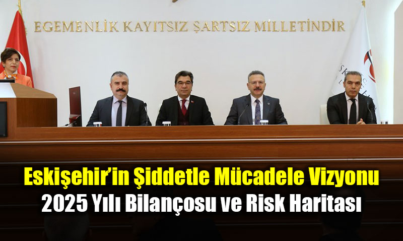 Eski�ehir�in �iddetle M�cadele Vizyonu: 2025 Y�l� Bilan�osu ve Risk Haritas�