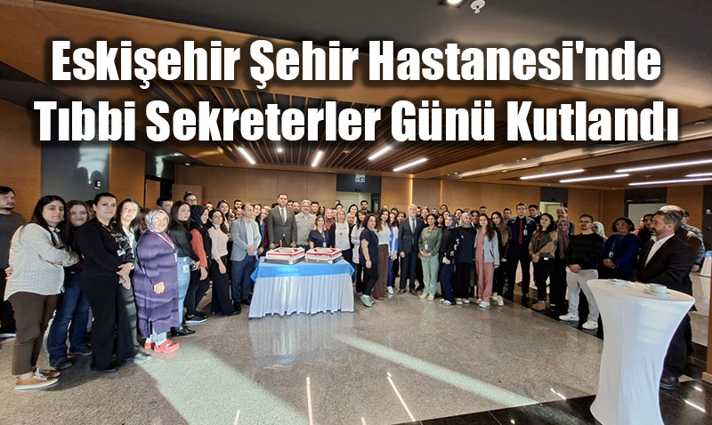 Eskiehir ehir Hastanesi’nde Tbbi Sekreterler Gn Kutland