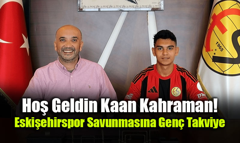 Ho Geldin Kaan Kahraman! Eskiehirspor Savunmasna Gen Takviye
