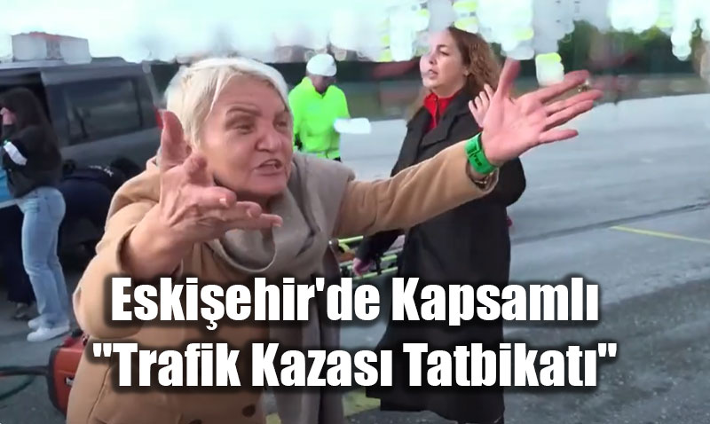 Eskiehir’de Kapsaml "Trafik Kazas Tatbikat" Baaryla Gerekletirildi