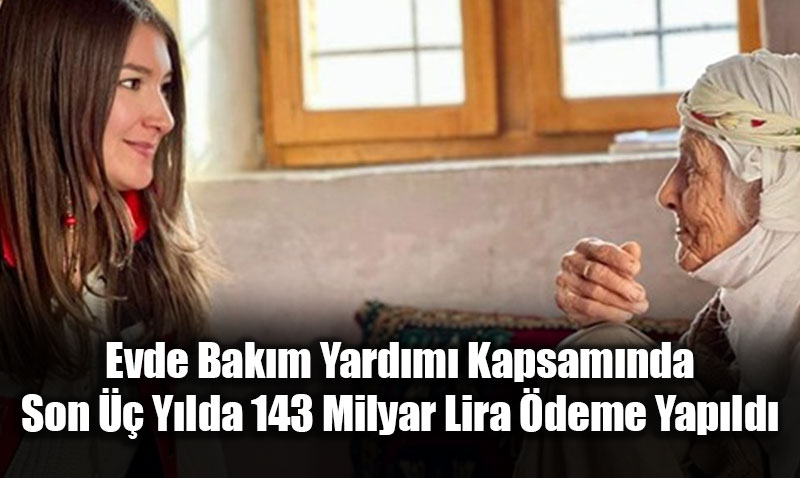 Evde Bakm Yardm Kapsamnda Son  Ylda 143 Milyar Lira deme Yapld