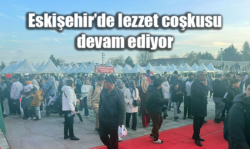 Eskiehirde lezzet cokusu devam ediyor