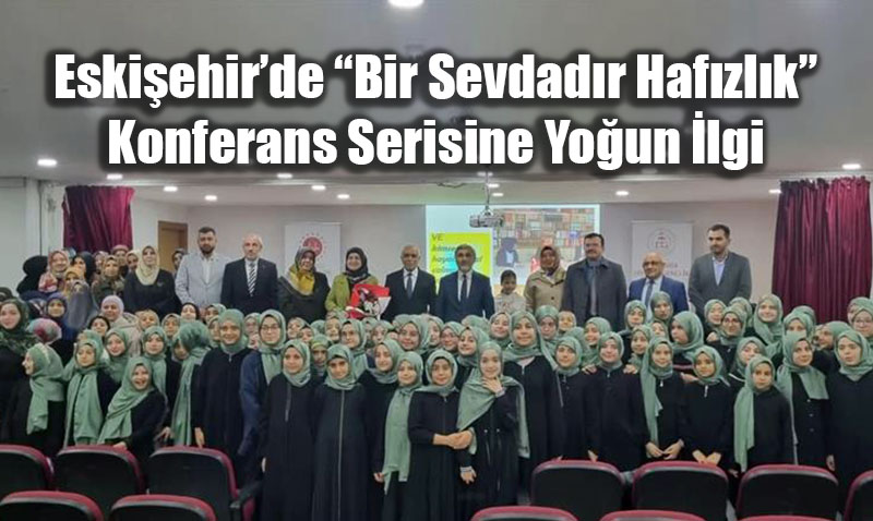 Eskiehirde Bir Sevdadr Hafzlk Konulu Konferanslar Byk lgi Grd