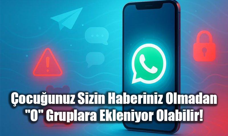 ocuunuz Sizin Haberiniz Olmadan Tehlikeli’ WhatsApp Gruplarna Ekleniyor Olabilir!