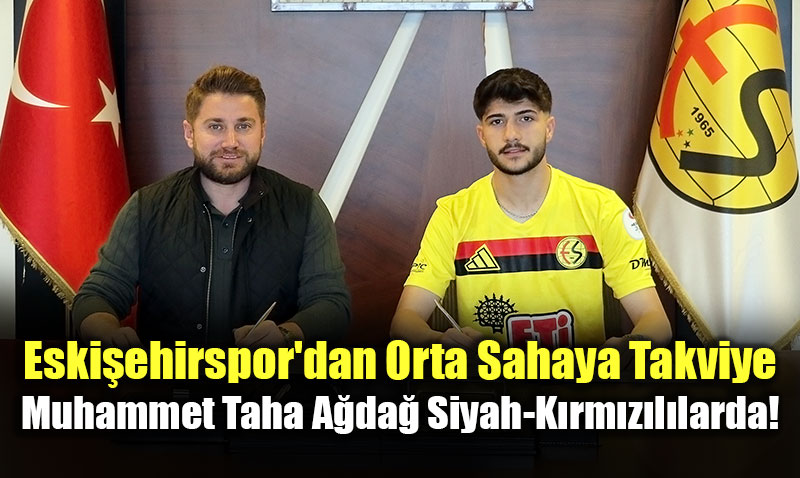 Eskiehirspor’dan Orta Sahaya Takviye: Muhammet Taha Ada Siyah-Krmzllarda!