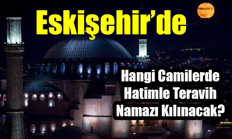 te Eskiehirde hatimle teravih namaz klnacak camiler