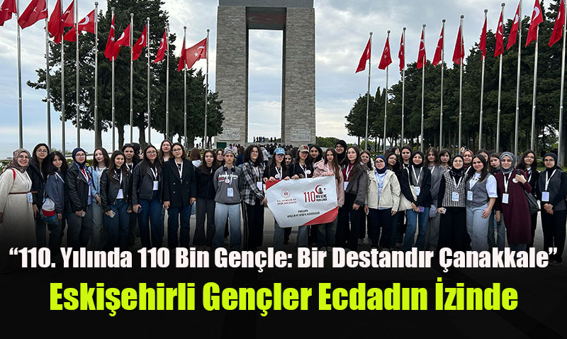 Eskişehirli Gençler Çanakkale Destanı’nın İzinde