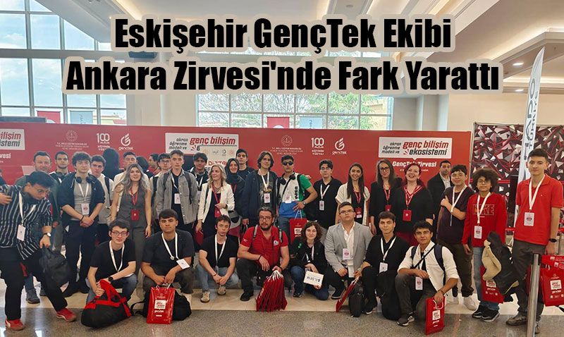 Eskişehir GençTek Ekibi Ankara Zirvesi’nde Fark Yarattı
