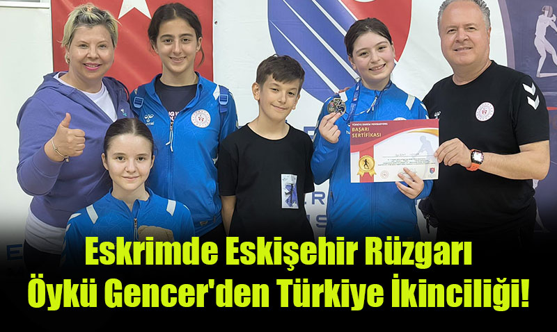 Eskrimde Eskişehir Rüzgarı: Öykü Gencer’den Türkiye İkinciliği!