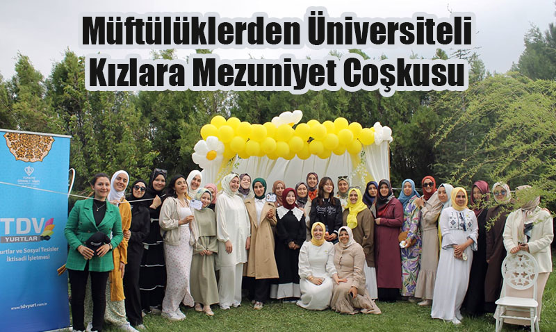 Müftülüklerden Üniversiteli Kız Öğrencilerine Geleneksel Mezuniyet Buluşması