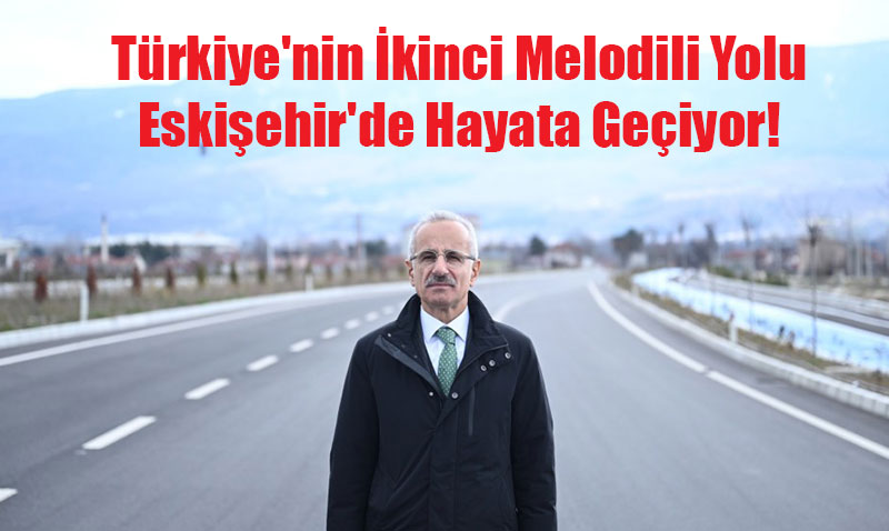 Türkiye’nin İkinci Melodili Yolu Eskişehir’de Hayata Geçiyor!