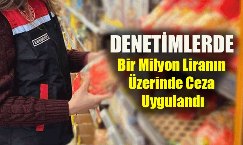 Eskişehir’de Gıda Denetimlerinde Sıkı Takip