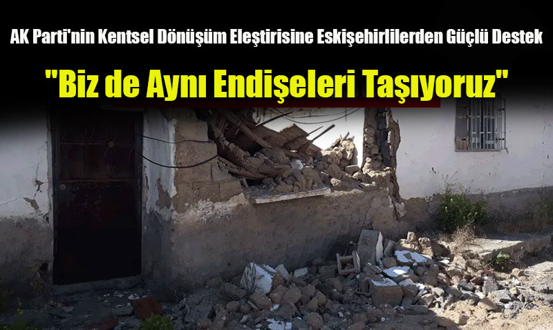AK Parti’nin Kentsel Dönüşüm Eleştirisine Eskişehirlilerden Güçlü Destek