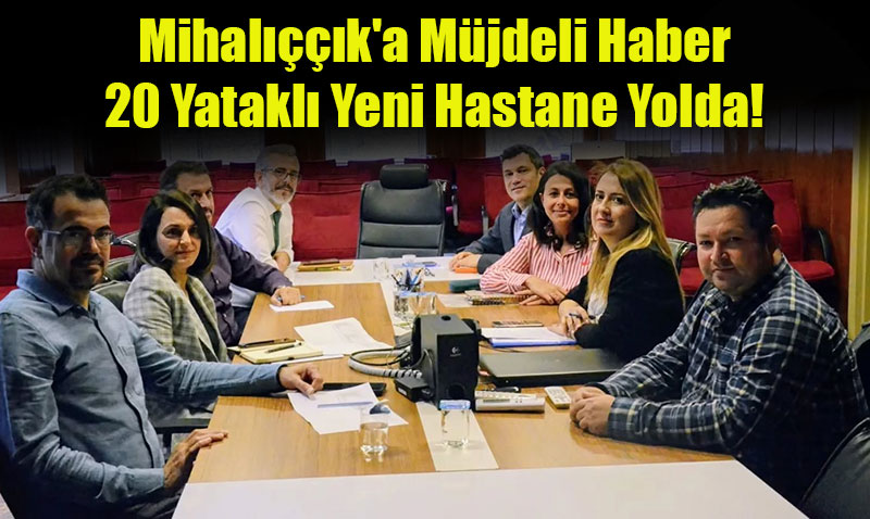 Mihalıççık’a Müjdeli Haber: 20 Yataklı Yeni Hastane Yolda!