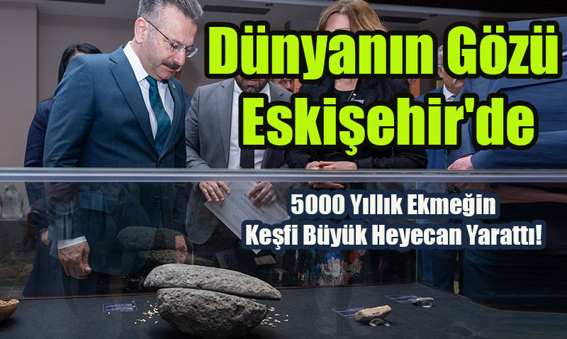 5000 Yıllık Ekmeğin Keşfi Büyük Heyecan Yarattı!