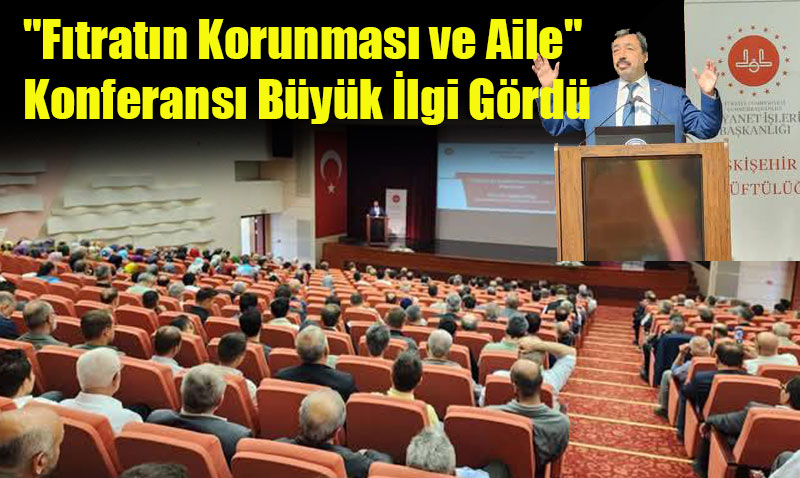 Eskişehir’de "Fıtratın Korunması ve Aile" Konferansı Büyük İlgi Gördü