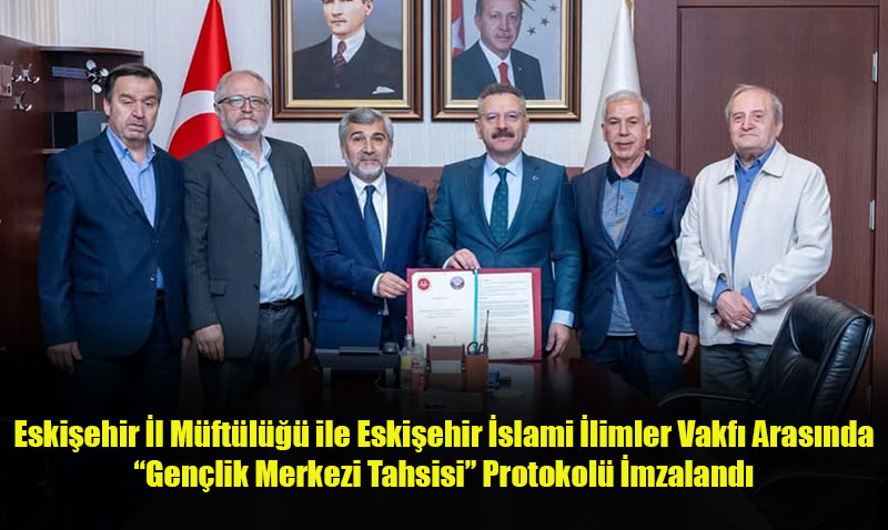 Eskişehir’de Gençlik İçin Önemli İş Birliği: Gençlik Merkezi Protokolü İmzalandı