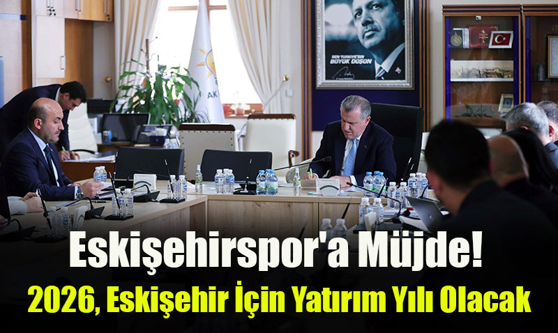 2026, Eskişehir İçin Yatırım Yılı Olacak