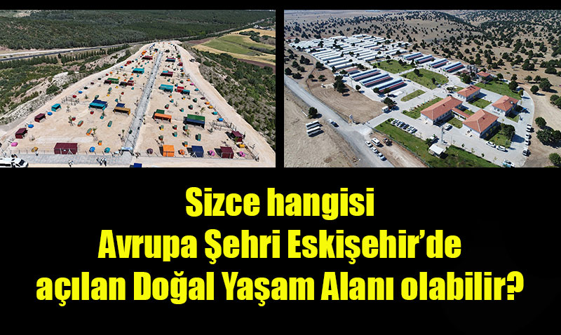 Eskişehir’in Tartışmalı "Doğal Yaşam Alanı" açıldı