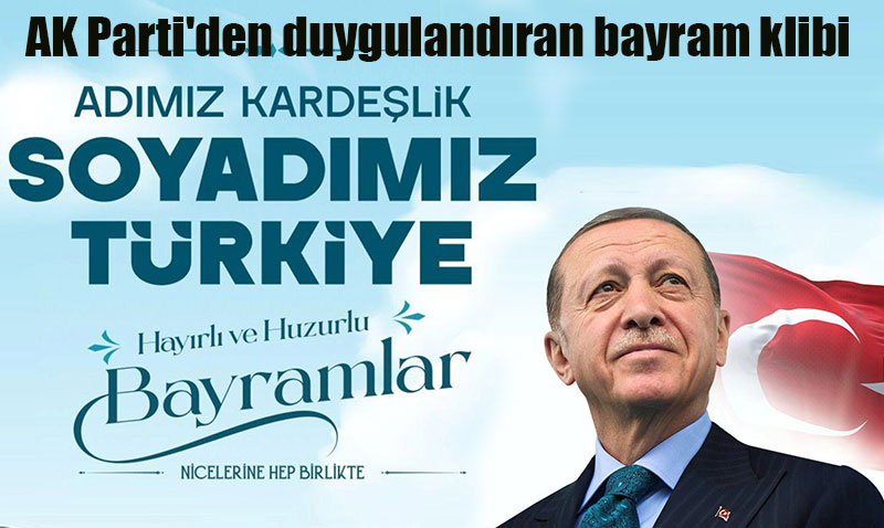 AK Parti’den duygulandıran bayram klibi: Adımız değişse de...