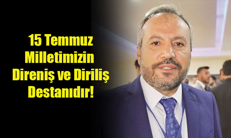 15 Temmuz: Milletimizin Direniş ve Diriliş Destanıdır!