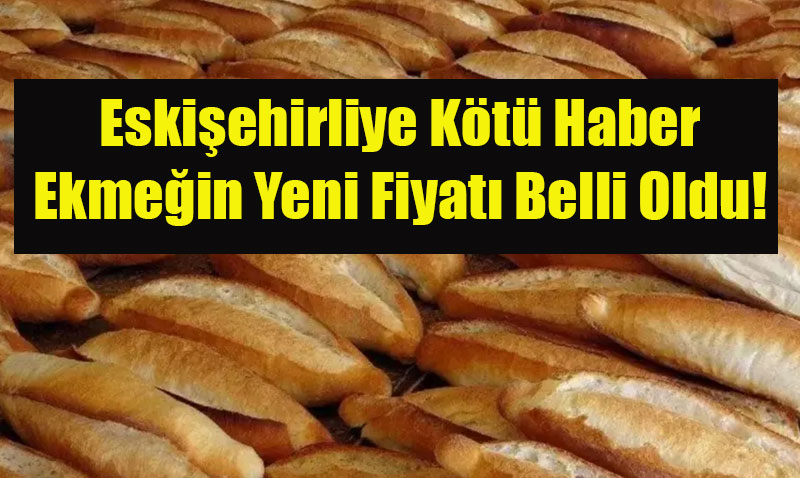 Eskişehir’de Ekmeğe Zam Geliyor: 1 Eylül’den İtibaren geçerli olacak