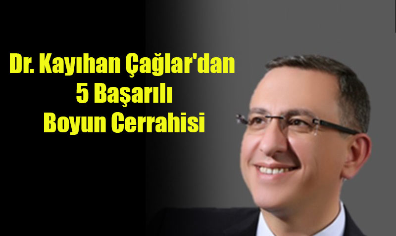 Haziran Ayında Dr. Kayıhan Çağlar’dan 5 Başarılı Boyun Cerrahisi