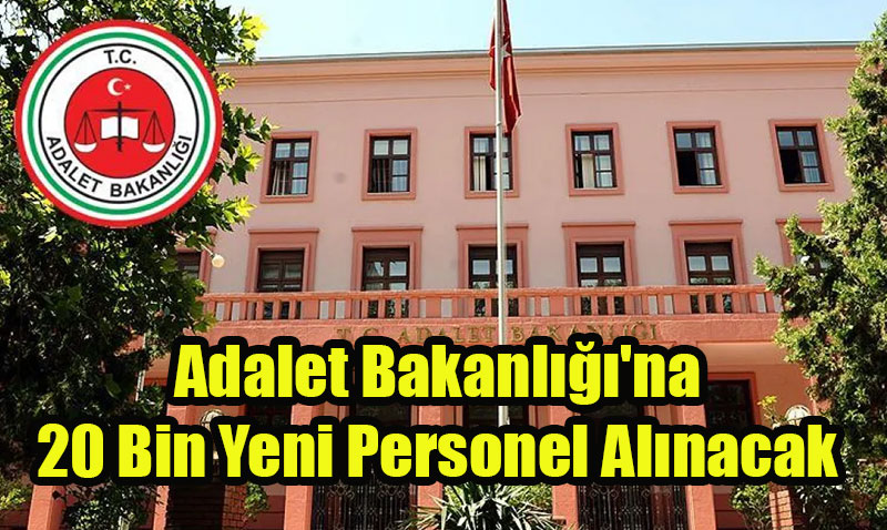 Adalet Bakanlığı’na 20 Bin Yeni Personel Alımı Müjdesi!