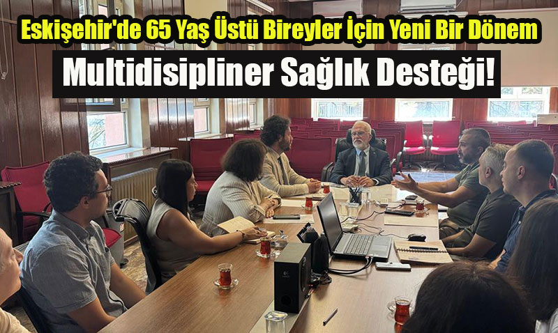 Eskişehir’de 65 Yaş Üstü Bireyler İçin Yeni Bir Dönem Başlıyor